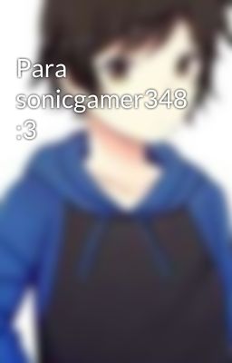 Para sonicgamer348 :3