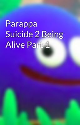 Parappa Suicide 2 Being Alive Part 1