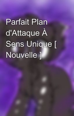 Parfait Plan d'Attaque À Sens Unique [ Nouvelle ]