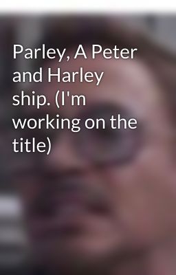 Parley, A Peter and Harley ship. (I'm working on the title) 