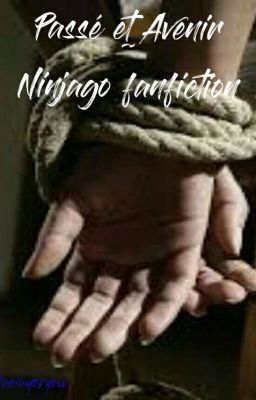 Passé et Avenir~Ninjago fanfiction 