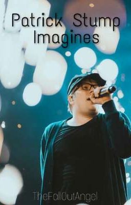 Patrick Stump X Reader Imagines (Book 4)