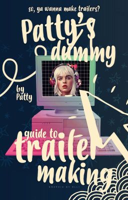 Patty's dummy guide to trailer-making (requests are welcome!)