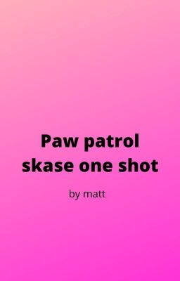 Paw patrol one shots.