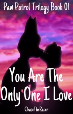 Paw Patrol Trilogy Book 1: You Are The Only One I Love