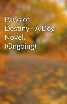 Paws of Destiny - A Dog Novel. (Ongoing)