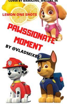 Pawssionate moment | Paw Patrol Lemon one-shots