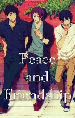 Peace and Friendship (Discontinued) (Free! Iwatobi Swim Club Fanfiction)