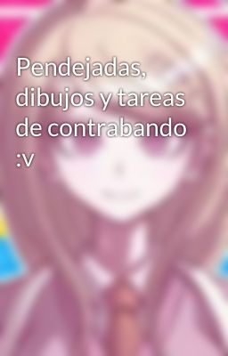 Pendejadas, dibujos y tareas de contrabando :v