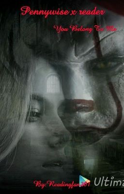 Pennywise x reader; You Belong To Me