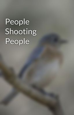 People Shooting People