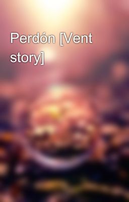 Perdón [Vent story]