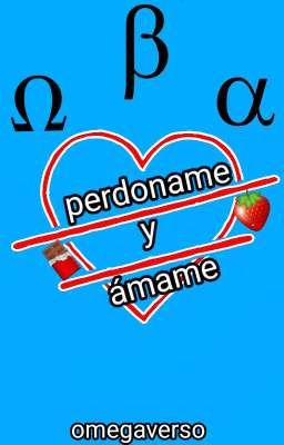 perdóname y ámame (Omegarverse)