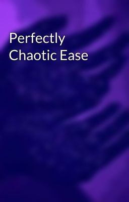 Perfectly Chaotic Ease