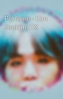 Perfume - Kim Seokjin; OS