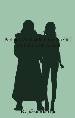 Perhaps We Could Give it a Go? (Loki x OC story)