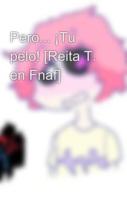 Pero... ¡Tu pelo! [Reita T. en Fnaf]