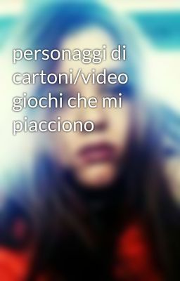 personaggi di cartoni/video giochi che mi piacciono