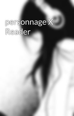 personnage X Reader