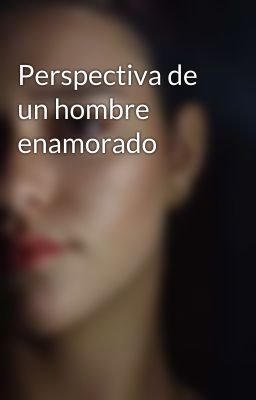 Perspectiva de un hombre enamorado 