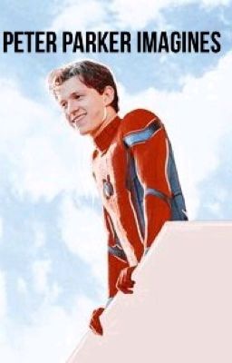 Peter Parker Imagines♡ (COMPLETE)