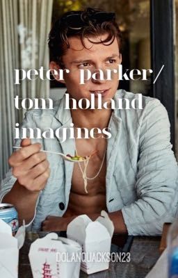 Peter Parker/Tom Holland imagines