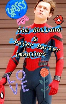 Peter Parker/ Tom Holland X Reader Imagines 