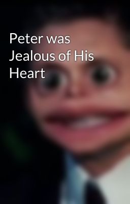 Peter was Jealous of His Heart