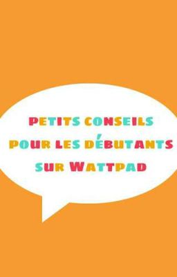 Petits conseils pour les débutants sur Wattpad [ Terminé ]