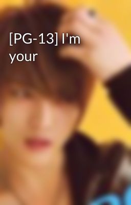 [PG-13] I'm your