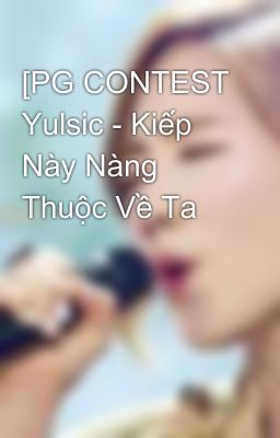 [PG CONTEST Yulsic - Kiếp Này Nàng Thuộc Về Ta