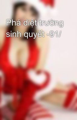 Phá diệt trường sinh quyết -91/