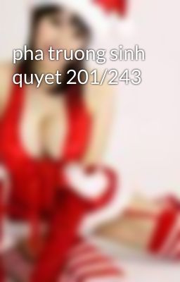 pha truong sinh quyet 201/243