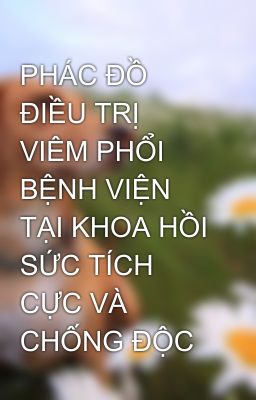 PHÁC ĐỒ ĐIỀU TRỊ VIÊM PHỔI BỆNH VIỆN  TẠI KHOA HỒI SỨC TÍCH CỰC VÀ CHỐNG ĐỘC