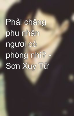 Phải chăng phu nhân ngươi có phòng nhì? - Sơn Xuy Tử