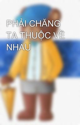 PHẢI CHĂNG TA THUỘC VỀ NHAU