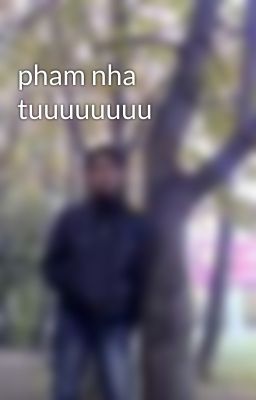 pham nha tuuuuuuuu