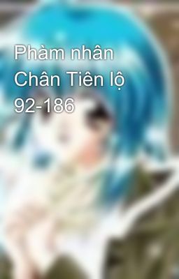 Phàm nhân Chân Tiên lộ 92-186