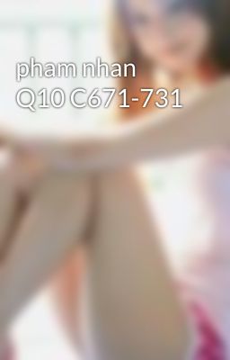 pham nhan Q10 C671-731