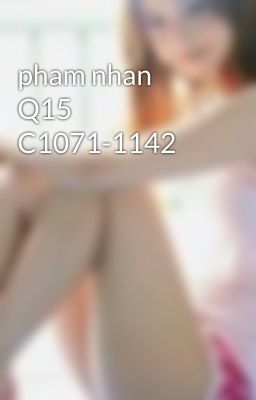 pham nhan Q15 C1071-1142