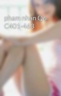 pham nhan Q6 C401-463