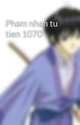 Pham nhan tu tien 1070