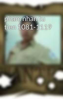 pham nhan tu tien 1081-1119