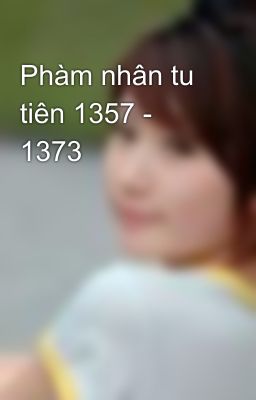 Phàm nhân tu tiên 1357 - 1373