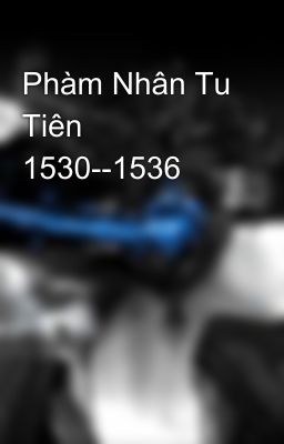 Phàm Nhân Tu Tiên 1530--1536