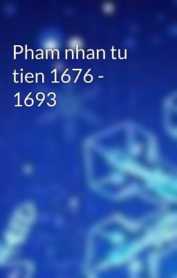 Pham nhan tu tien 1676 - 1693