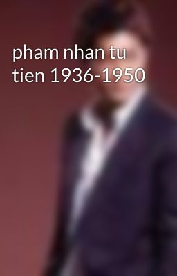 pham nhan tu tien 1936-1950