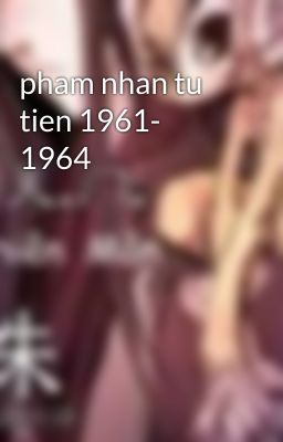 pham nhan tu tien 1961- 1964