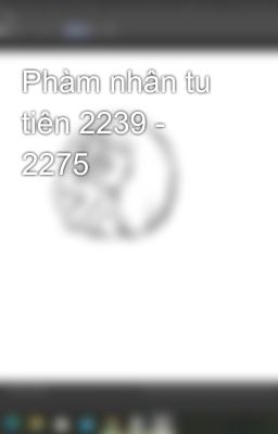 Phàm nhân tu tiên 2239 - 2275