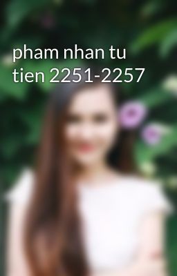 pham nhan tu tien 2251-2257